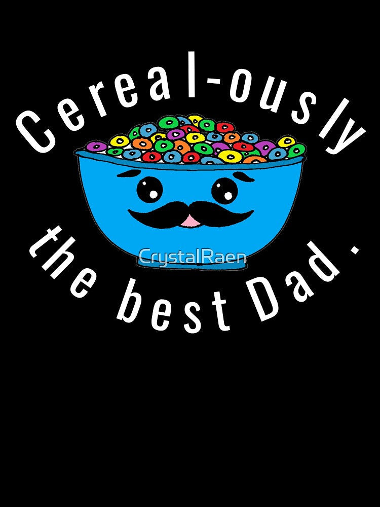 Cereal-ously the Best Dad, Dad Pun Dad Joke by CrystalRaen Unisex T-shirt, Sweatshirt, Hoodie, Long Sleeve Tee